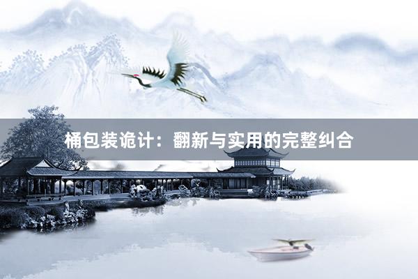 桶包装诡计：翻新与实用的完整纠合