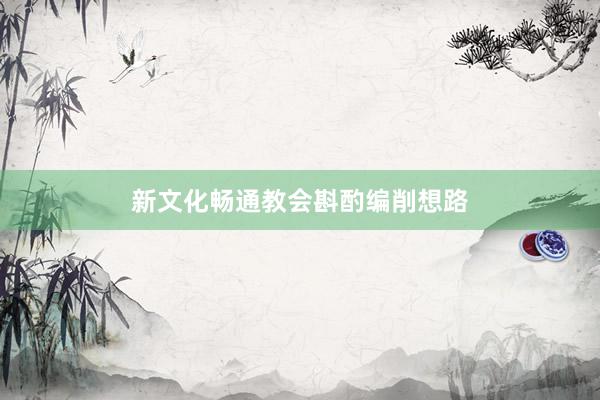 新文化畅通教会斟酌编削想路