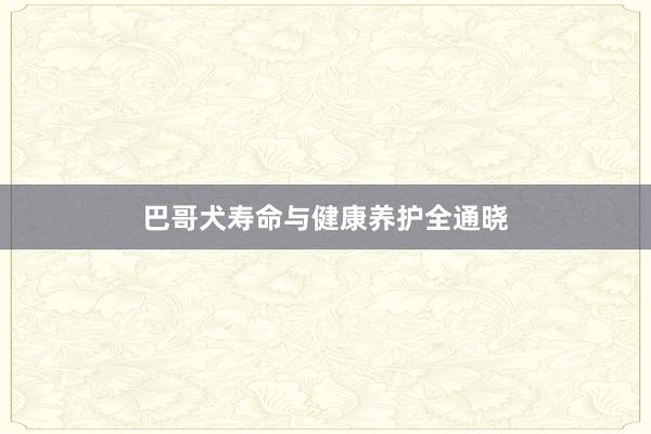 巴哥犬寿命与健康养护全通晓
